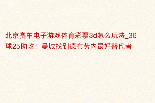 北京赛车电子游戏体育彩票3d怎么玩法_36球25助攻！曼城找到德布劳内最好替代者