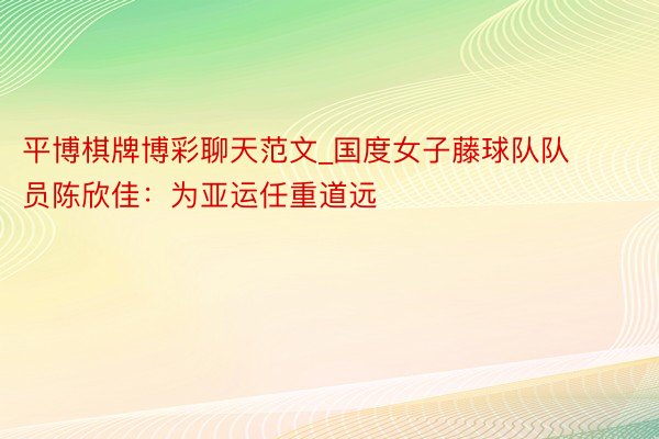 平博棋牌博彩聊天范文_国度女子藤球队队员陈欣佳：为亚运任重道远