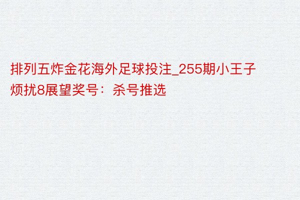 排列五炸金花海外足球投注_255期小王子烦扰8展望奖号：杀号推选